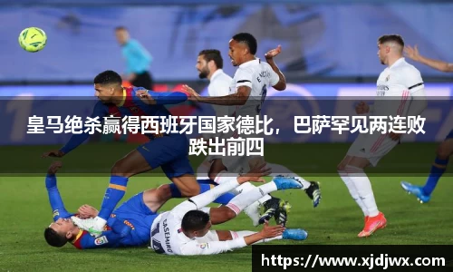 皇马绝杀赢得西班牙国家德比，巴萨罕见两连败跌出前四