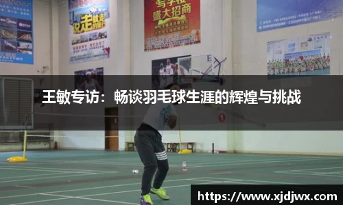王敏专访：畅谈羽毛球生涯的辉煌与挑战
