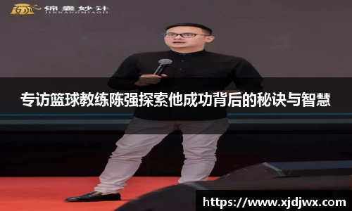 专访篮球教练陈强探索他成功背后的秘诀与智慧