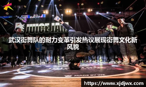 武汉街舞队的耐力变革引发热议展现街舞文化新风貌