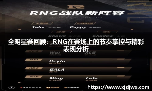 全明星赛回顾：RNG在赛场上的节奏掌控与精彩表现分析