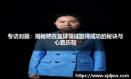 专访刘丽：揭秘她在篮球领域取得成功的秘诀与心路历程