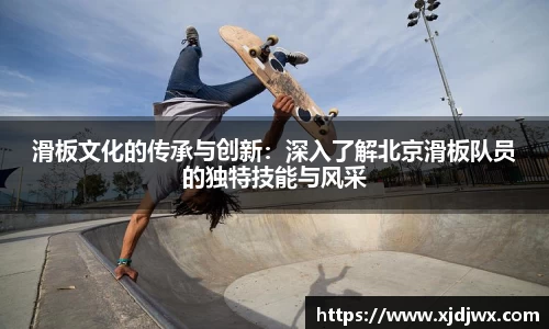 滑板文化的传承与创新：深入了解北京滑板队员的独特技能与风采