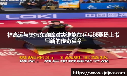 林高远与樊振东巅峰对决谁能在乒乓球赛场上书写新的传奇篇章