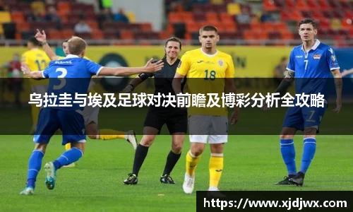 乌拉圭与埃及足球对决前瞻及博彩分析全攻略